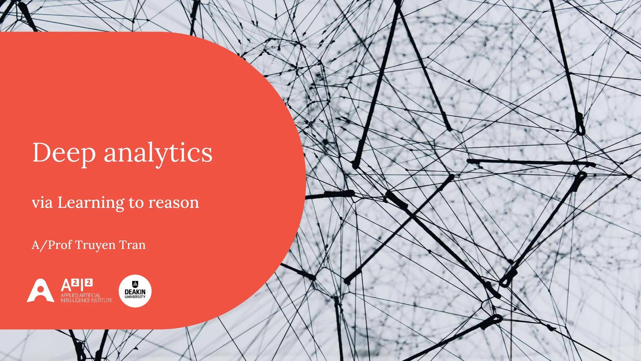 via Learning to reason
A/Prof Truyen Tran
Deep analytics
 