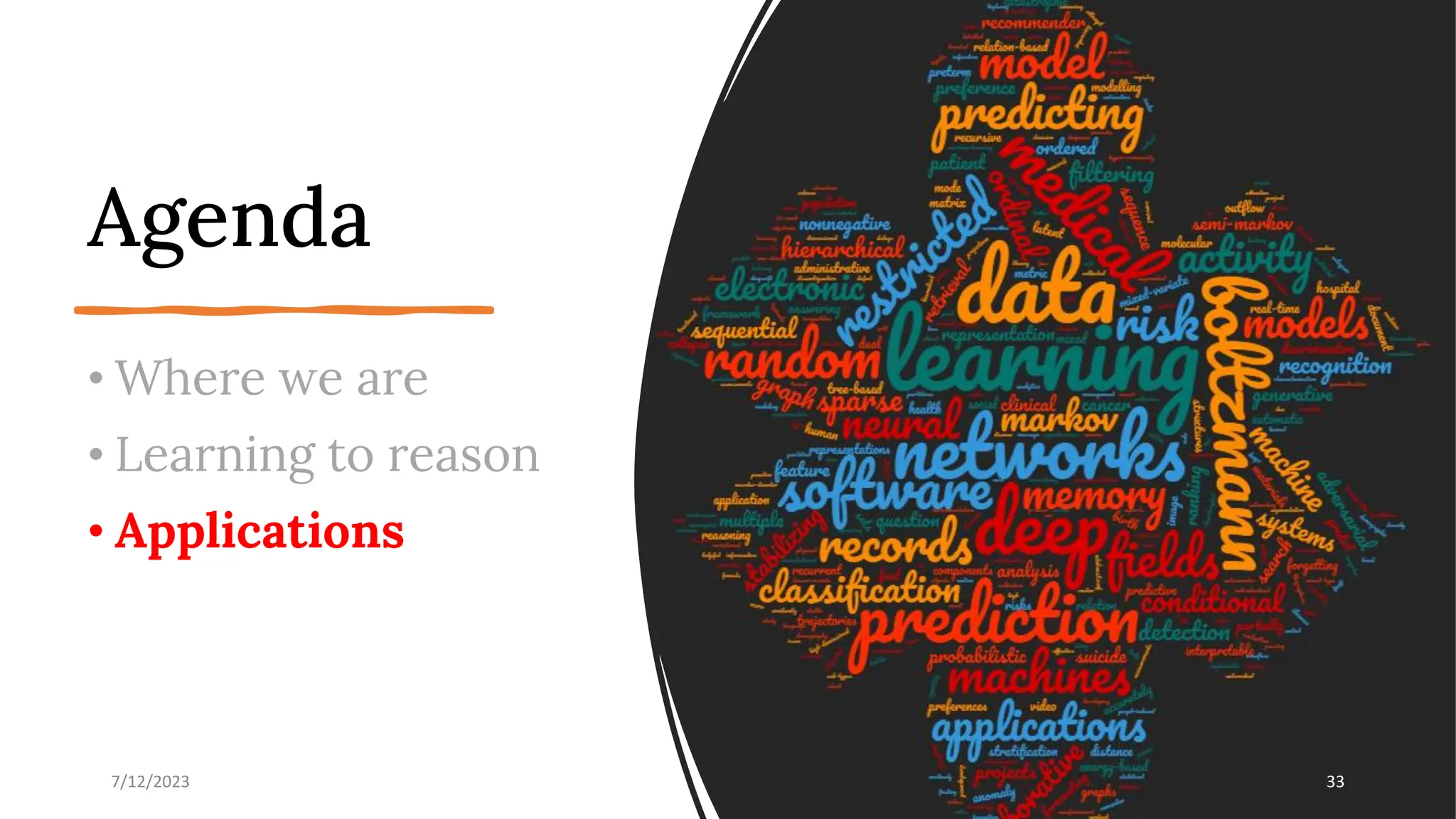 Agenda
• Where we are
• Learning to reason
• Applications
7/12/2023 33
 