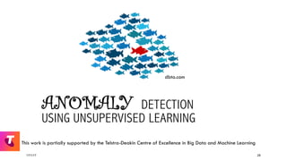 ANOMALY DETECTION
USING UNSUPERVISED LEARNING
17/1/17 28
dbta.com
This work is partially supported by the Telstra-Deakin Centre of Excellence in Big Data and Machine Learning
 
