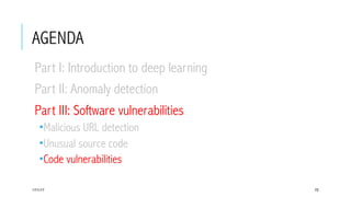 AGENDA
 Part I: Introduction to deep learning
 Part II: Anomaly detection
 Part III: Software vulnerabilities
­ Malicious URL detection
­ Unusual source code
­ Code vulnerabilities
17/1/17 70
 