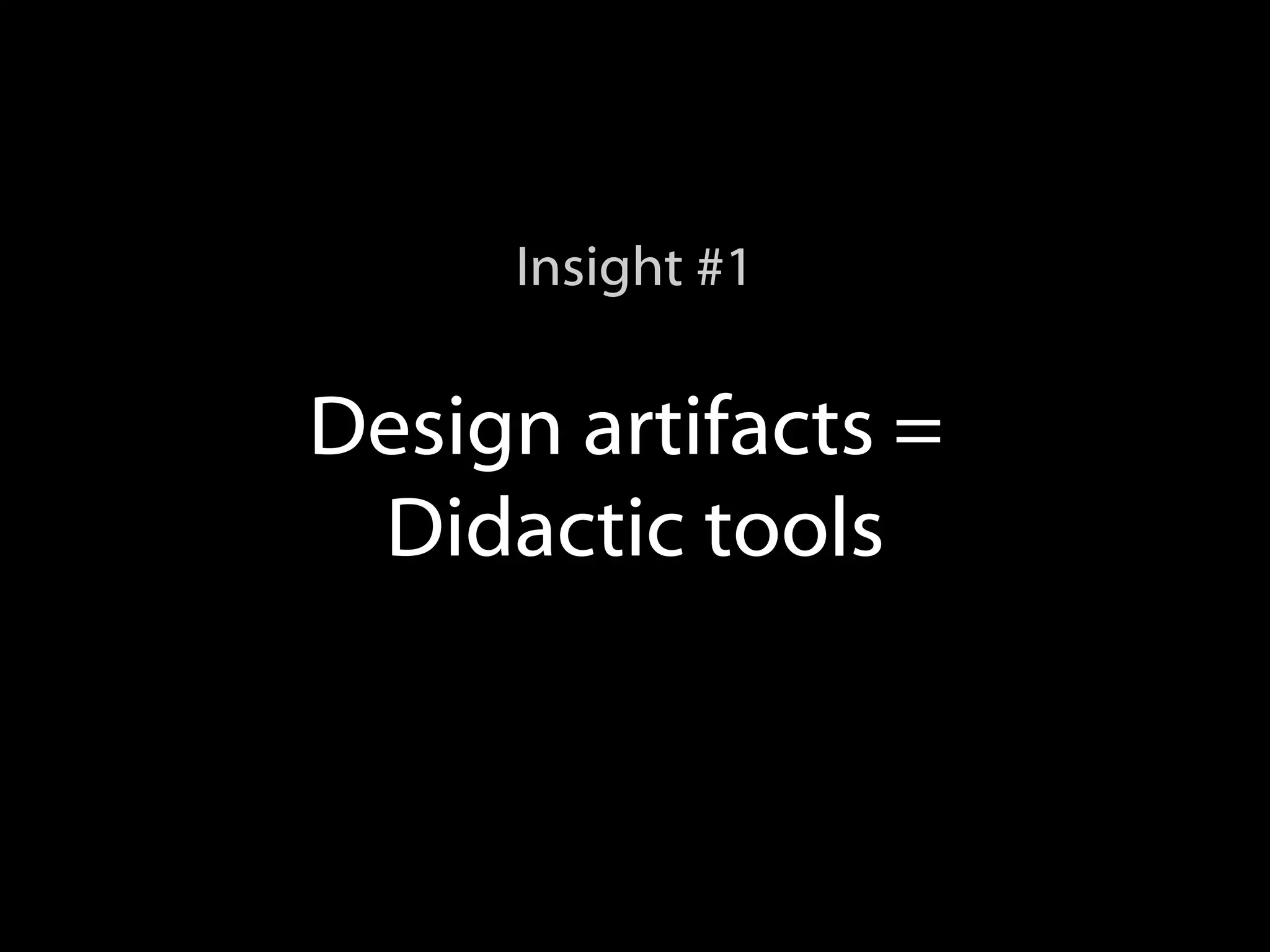 Design artifacts = Didactic tools Insight #1