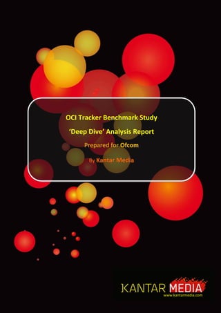 OCI Tracker Benchmark Study
‘Deep Dive’ Analysis Report
Prepared for Ofcom
By Kantar Media
www.kantarmedia.com
 