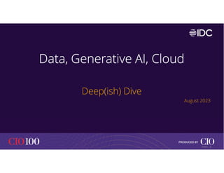 Data, Generative AI, Cloud
Deep(ish) Dive
August 2023
3
© IDC |
 