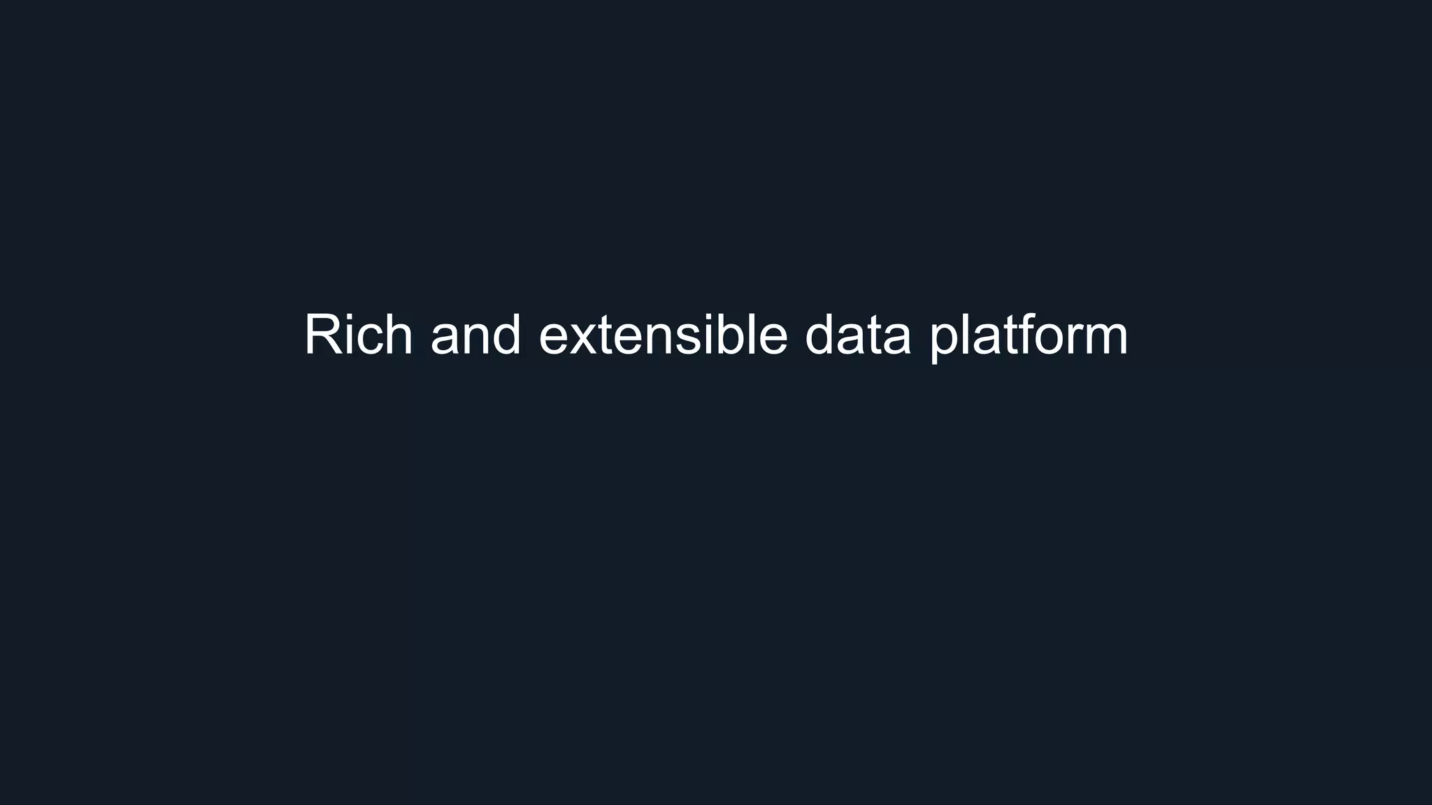 Rich and extensible data platform
 