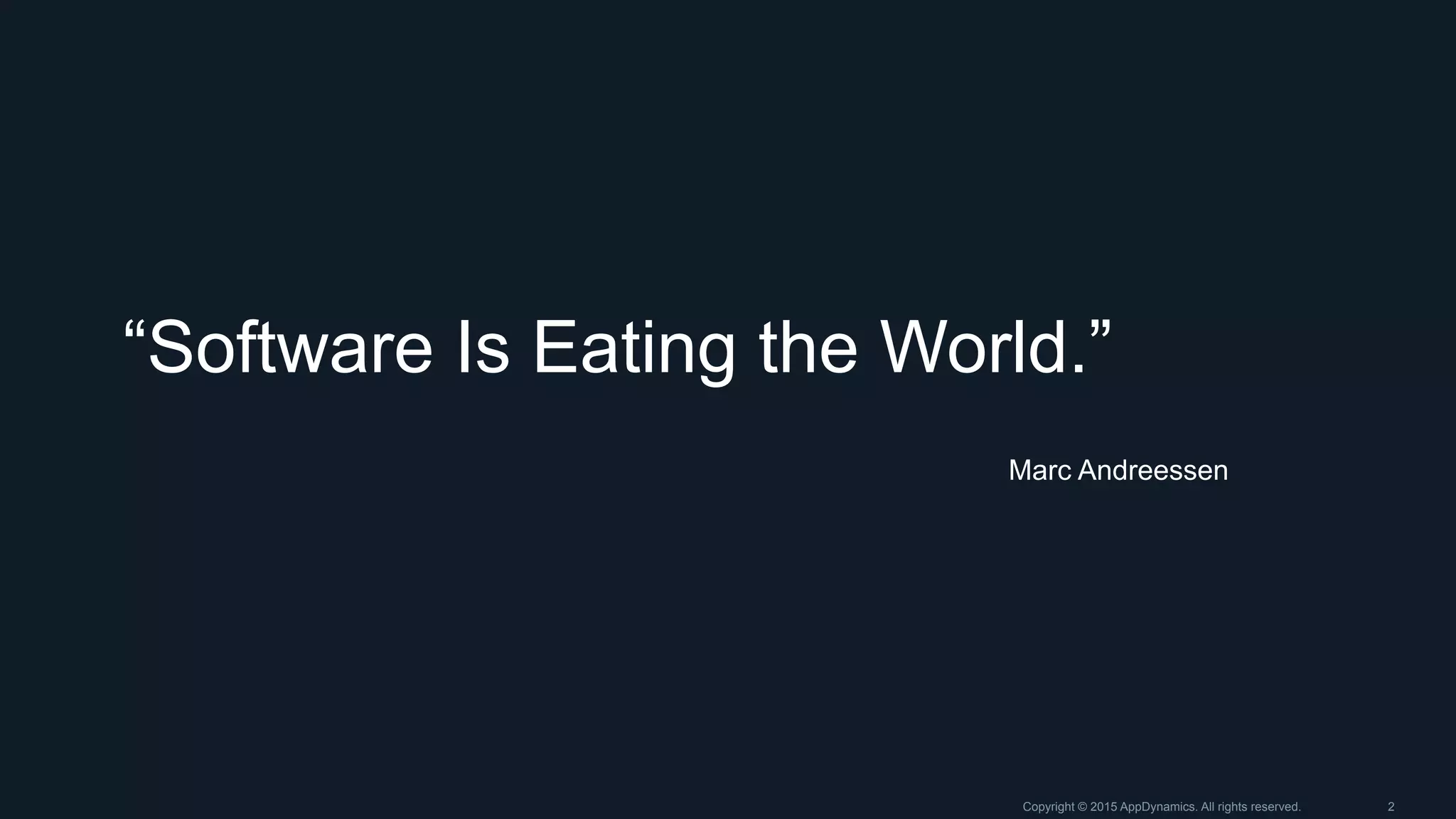 “Software Is Eating the World.”
Marc Andreessen
Copyright © 2015 AppDynamics. All rights reserved. 2
 