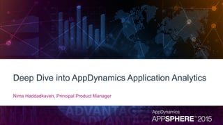 Deep Dive into AppDynamics Application Analytics
Nima Haddadkaveh, Principal Product Manager
 