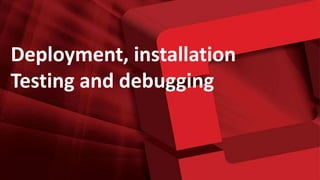 Deployment, installation
Testing and debugging
 