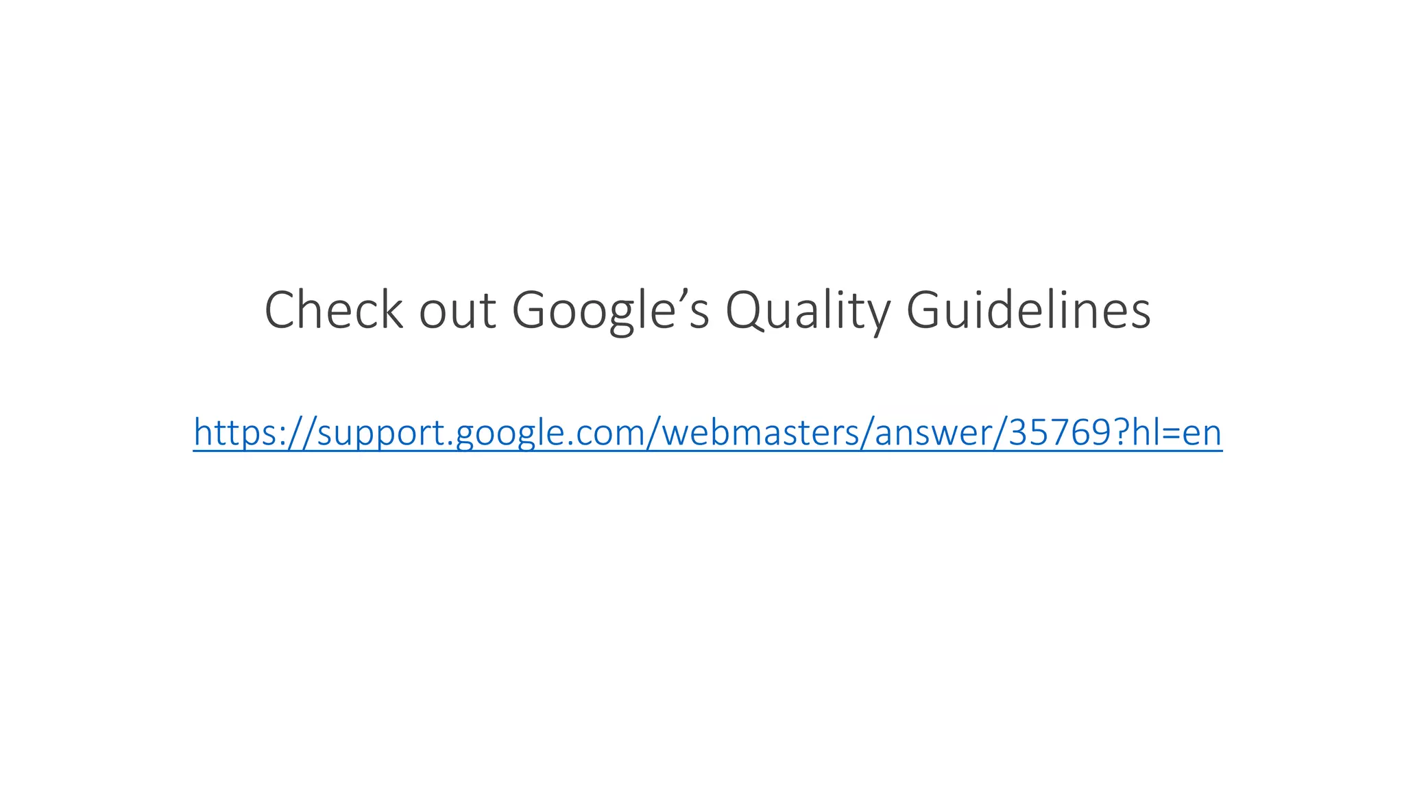 Check out Google’s Quality Guidelines
https://support.google.com/webmasters/answer/35769?hl=en
 