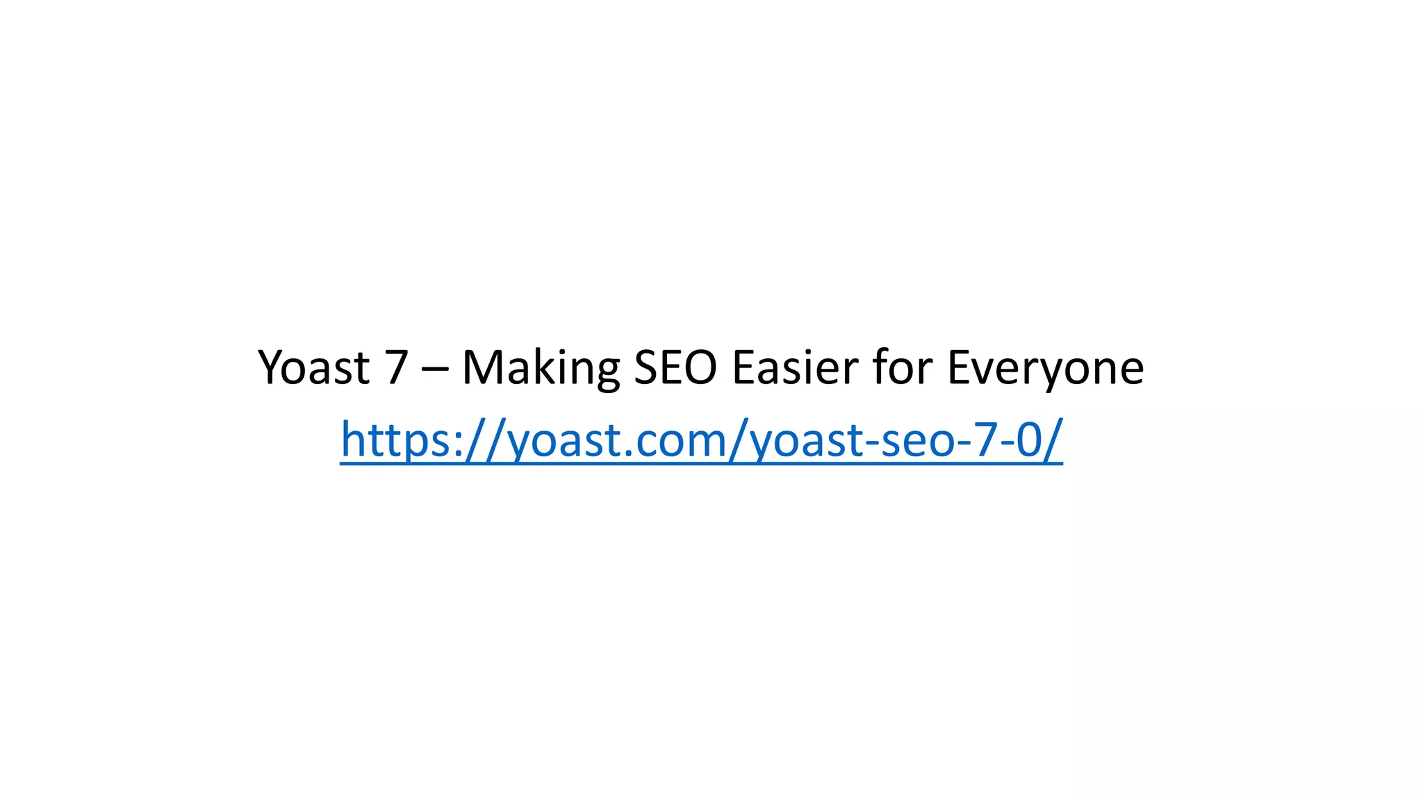 Yoast 7 – Making SEO Easier for Everyone
https://yoast.com/yoast-seo-7-0/
 