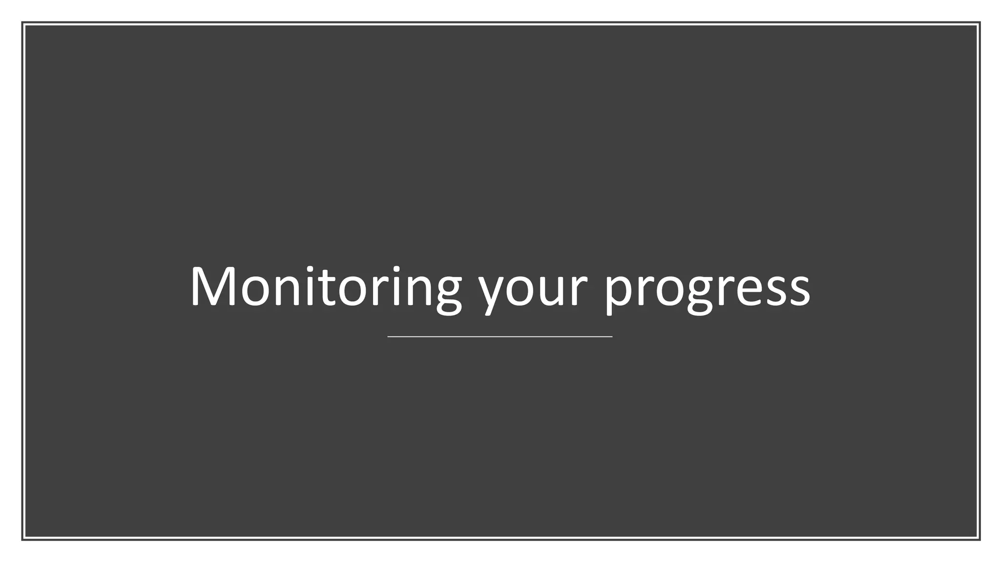 Monitoring your progress
 