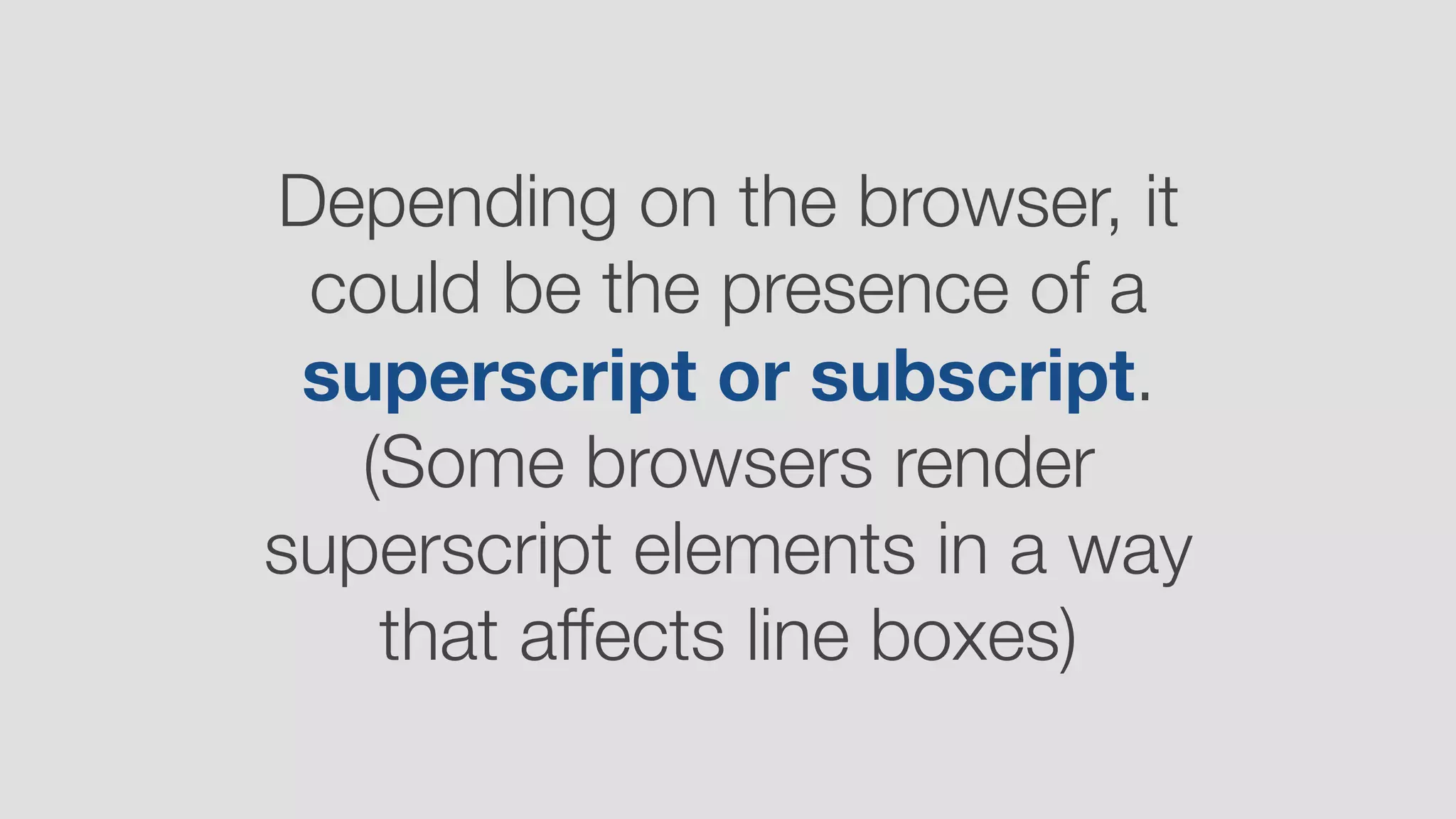 Depending on the browser, it
could be the presence of a
superscript or subscript.
(Some browsers render
superscript elements in a way
that affects line boxes)
 