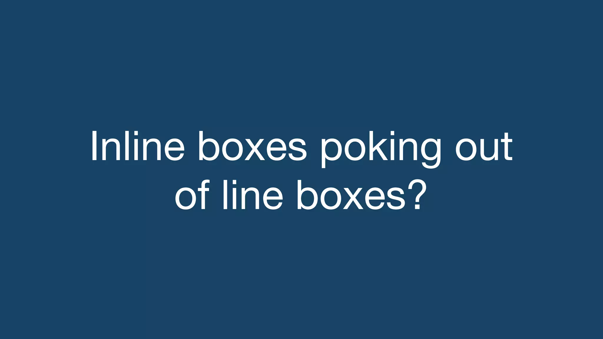 Inline boxes poking out
of line boxes?
 