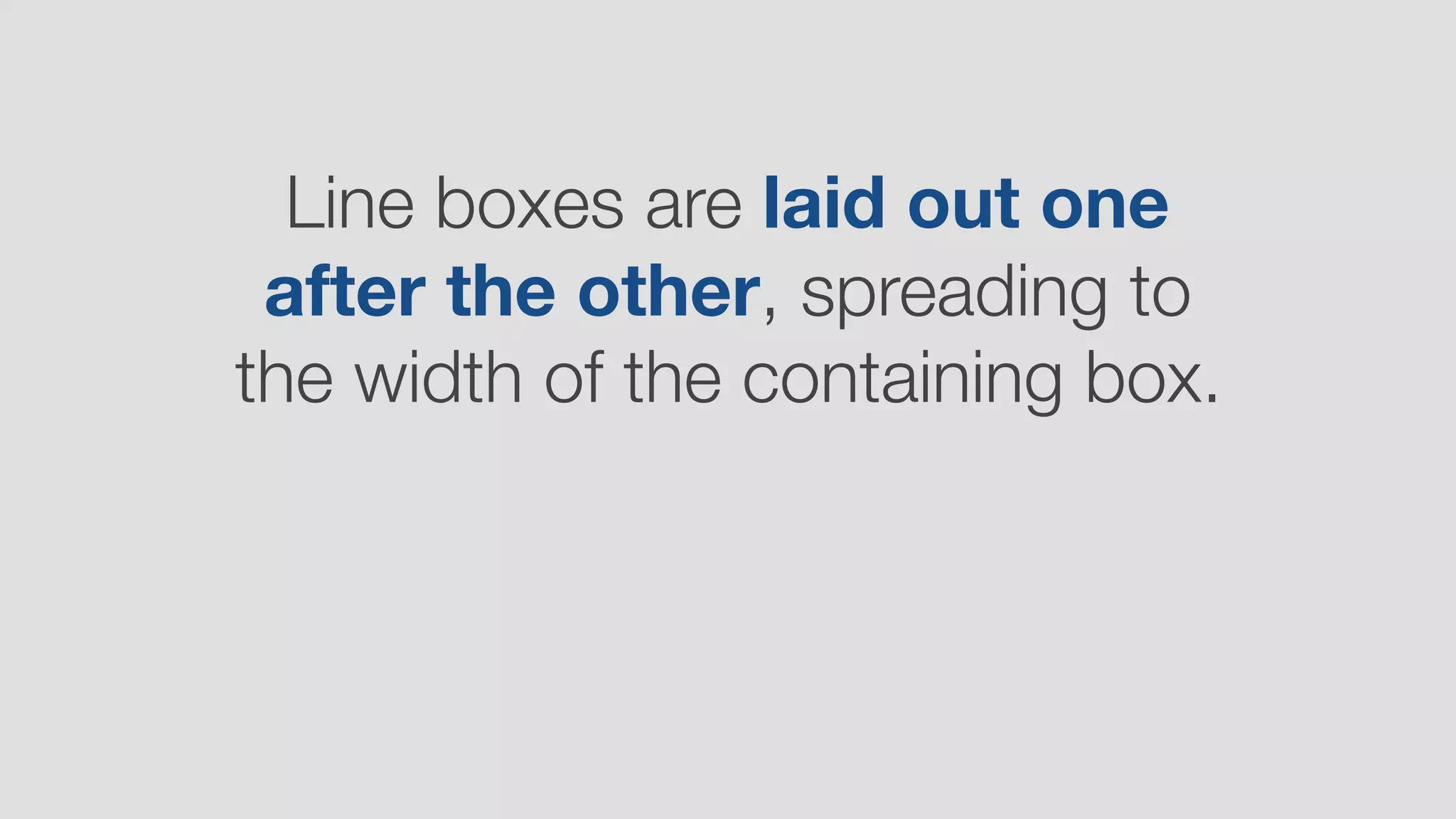 Line boxes are laid out one
after the other, spreading to
the width of the containing box.
 