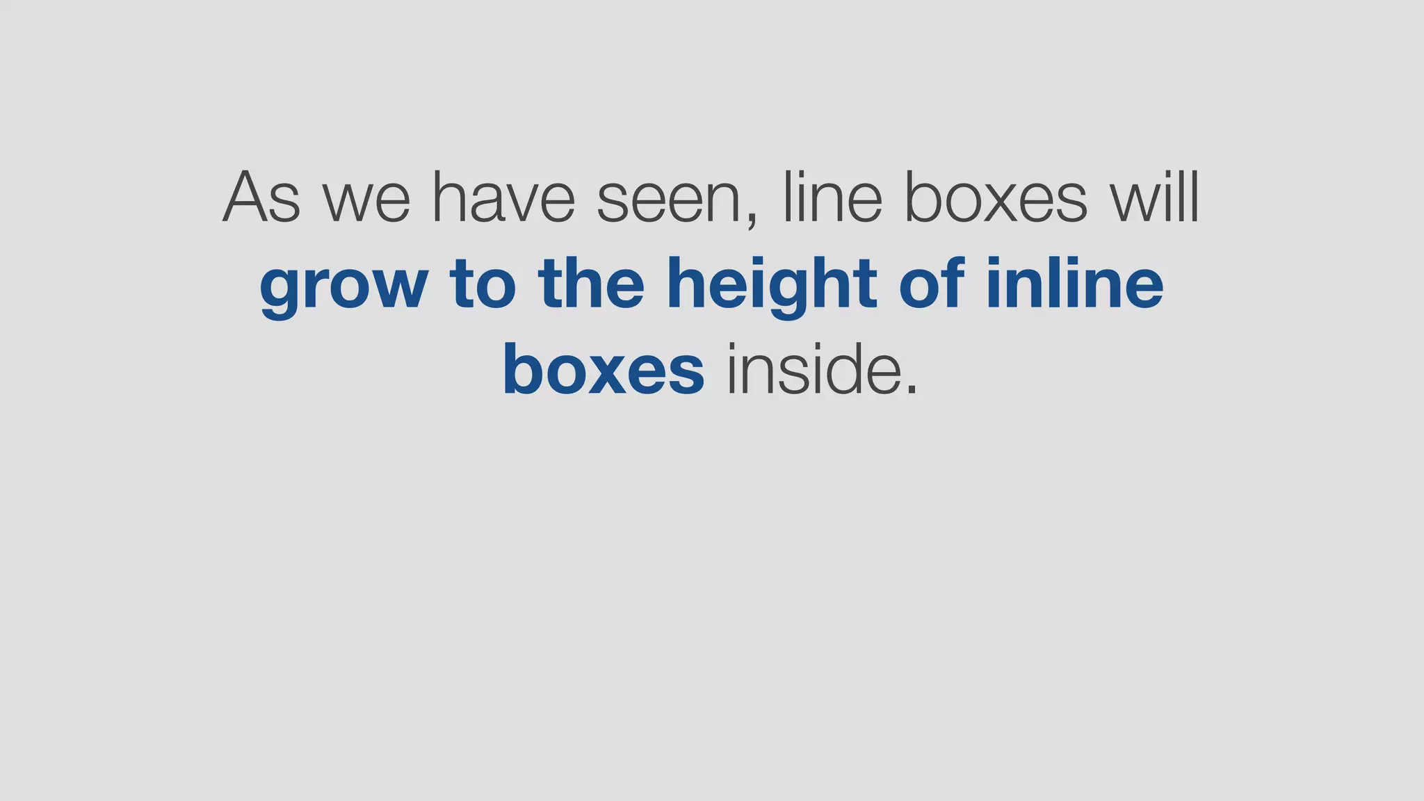 As we have seen, line boxes will
grow to the height of inline
boxes inside.
 