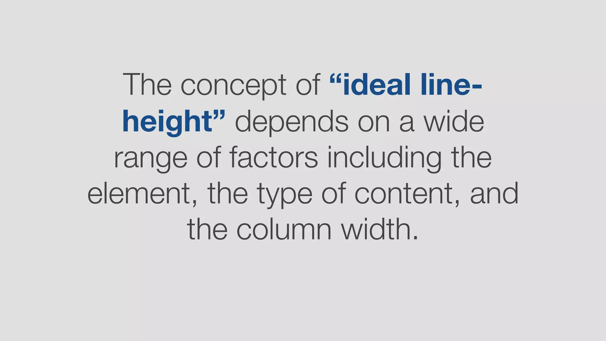 The concept of “ideal line-
height” depends on a wide
range of factors including the
element, the type of content, and
the column width.
 