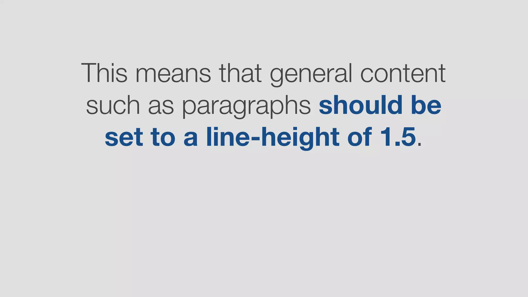 This means that general content
such as paragraphs should be
set to a line-height of 1.5.
 