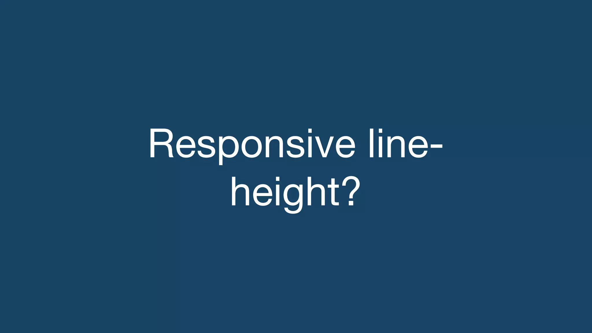 Responsive line-
height?
 