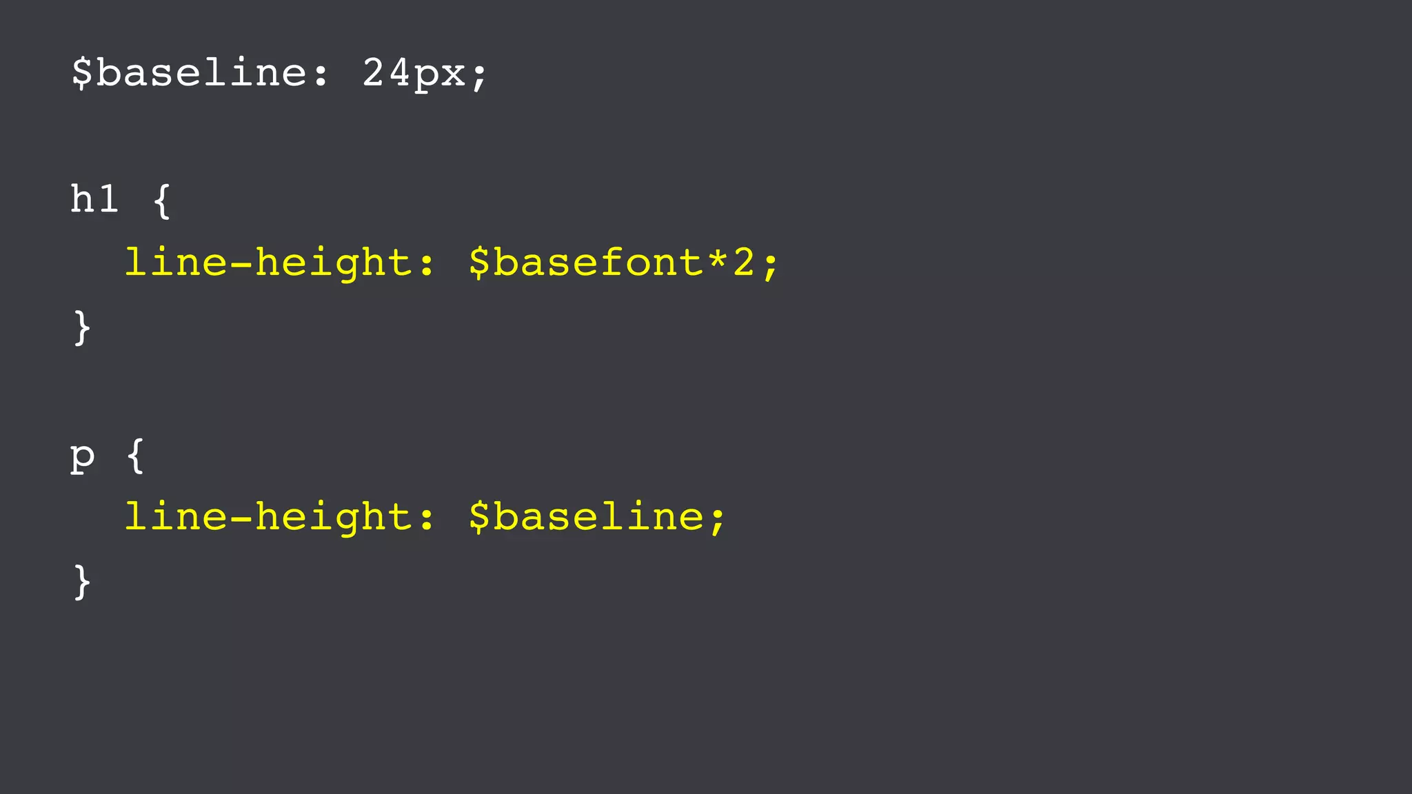 $baseline: 24px;
h1 {
line-height: $basefont*2;
}
p {
line-height: $baseline;
}
 
