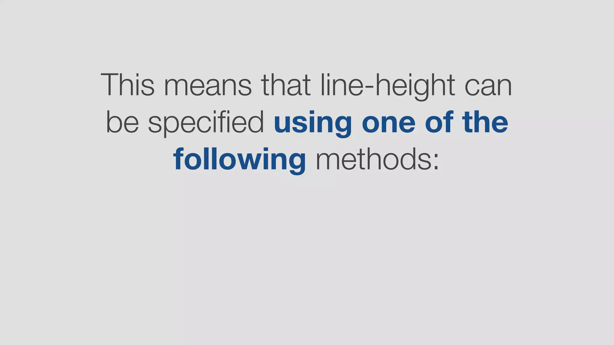 This means that line-height can
be speciﬁed using one of the
following methods:
 