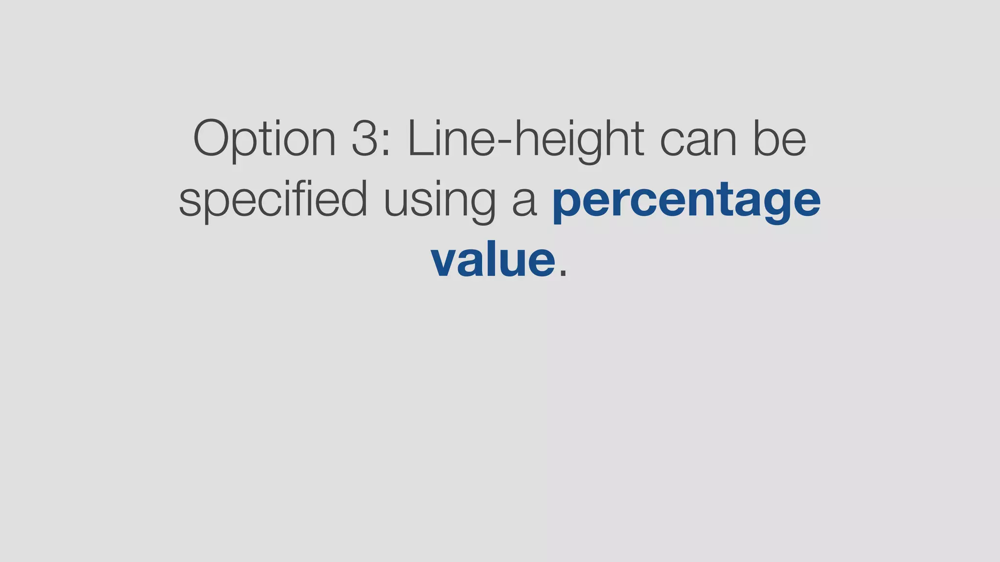 Option 3: Line-height can be
speciﬁed using a percentage
value.
 