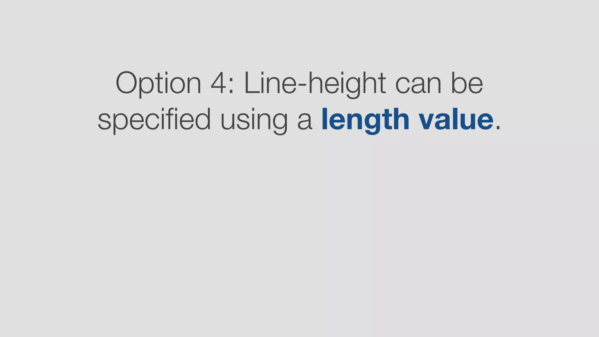 Option 4: Line-height can be
speciﬁed using a length value.
 