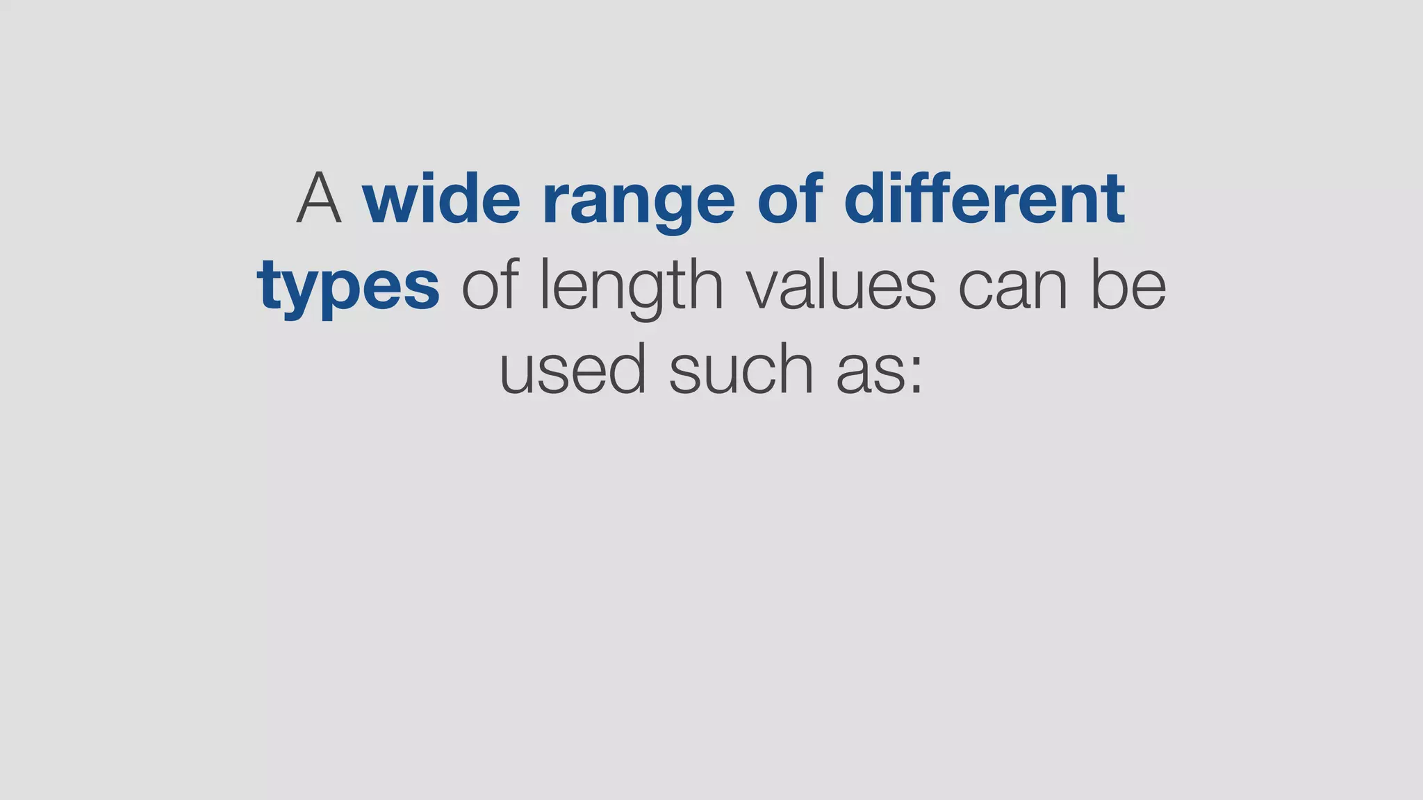A wide range of diﬀerent
types of length values can be
used such as:
 