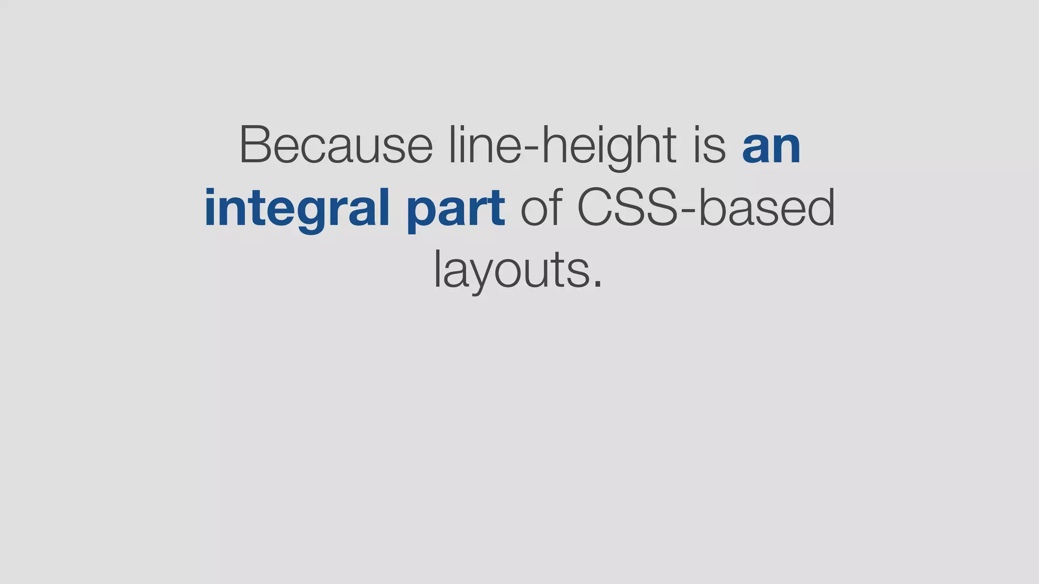 Because line-height is an
integral part of CSS-based
layouts.
 