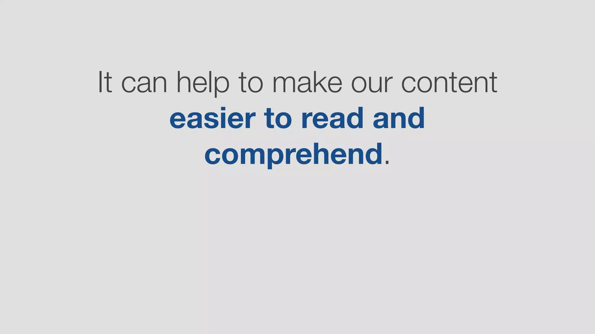 It can help to make our content
easier to read and
comprehend.
 