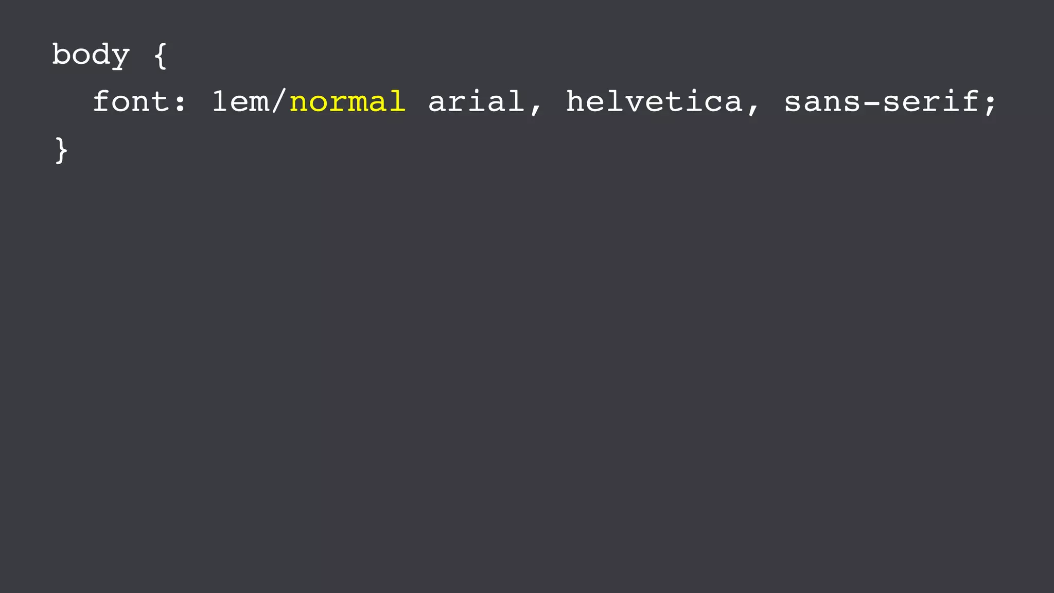 body {
font: 1em/normal arial, helvetica, sans-serif;
}
 