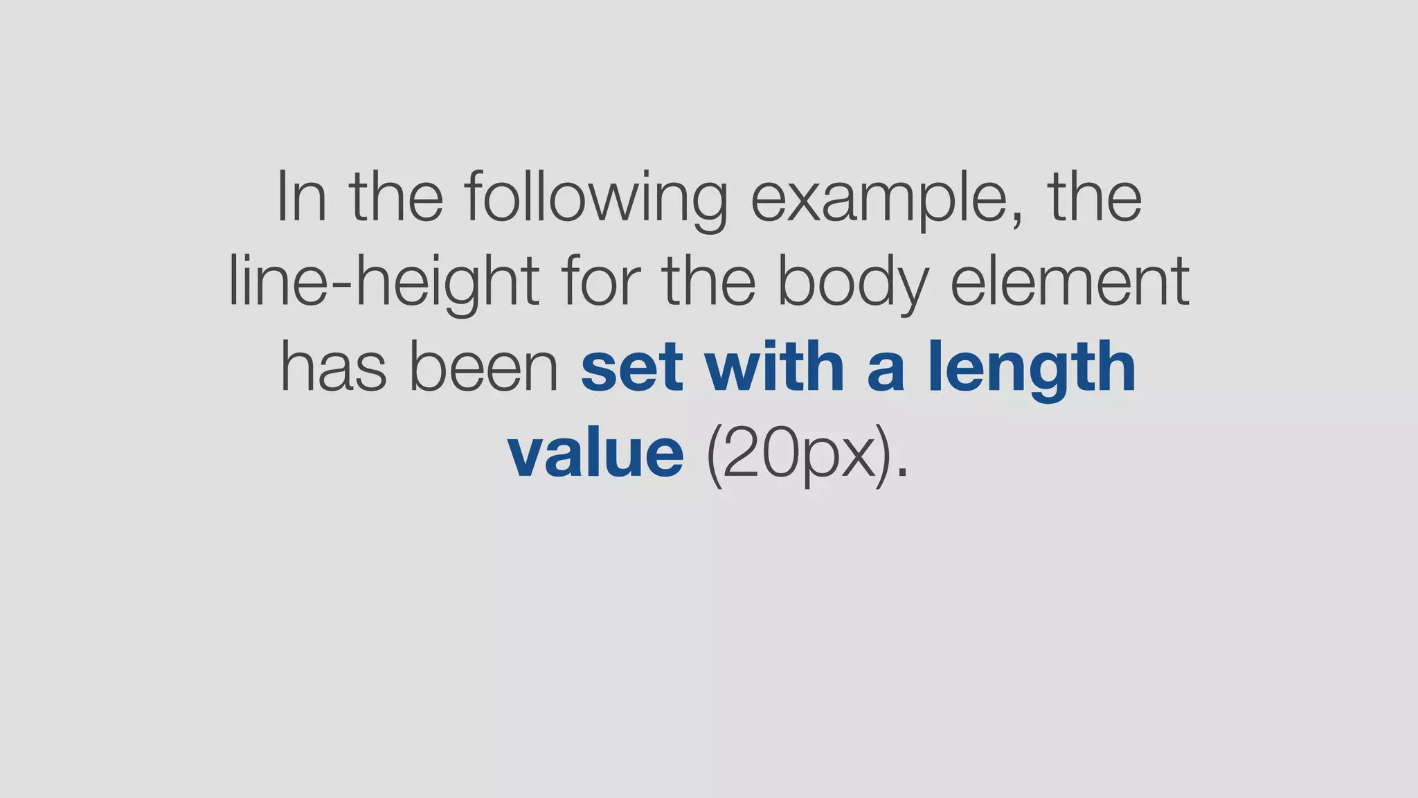 In the following example, the
line-height for the body element
has been set with a length
value (20px).
 