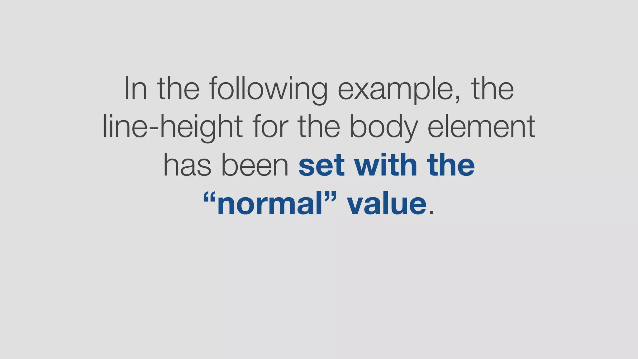 In the following example, the
line-height for the body element
has been set with the
“normal” value.
 