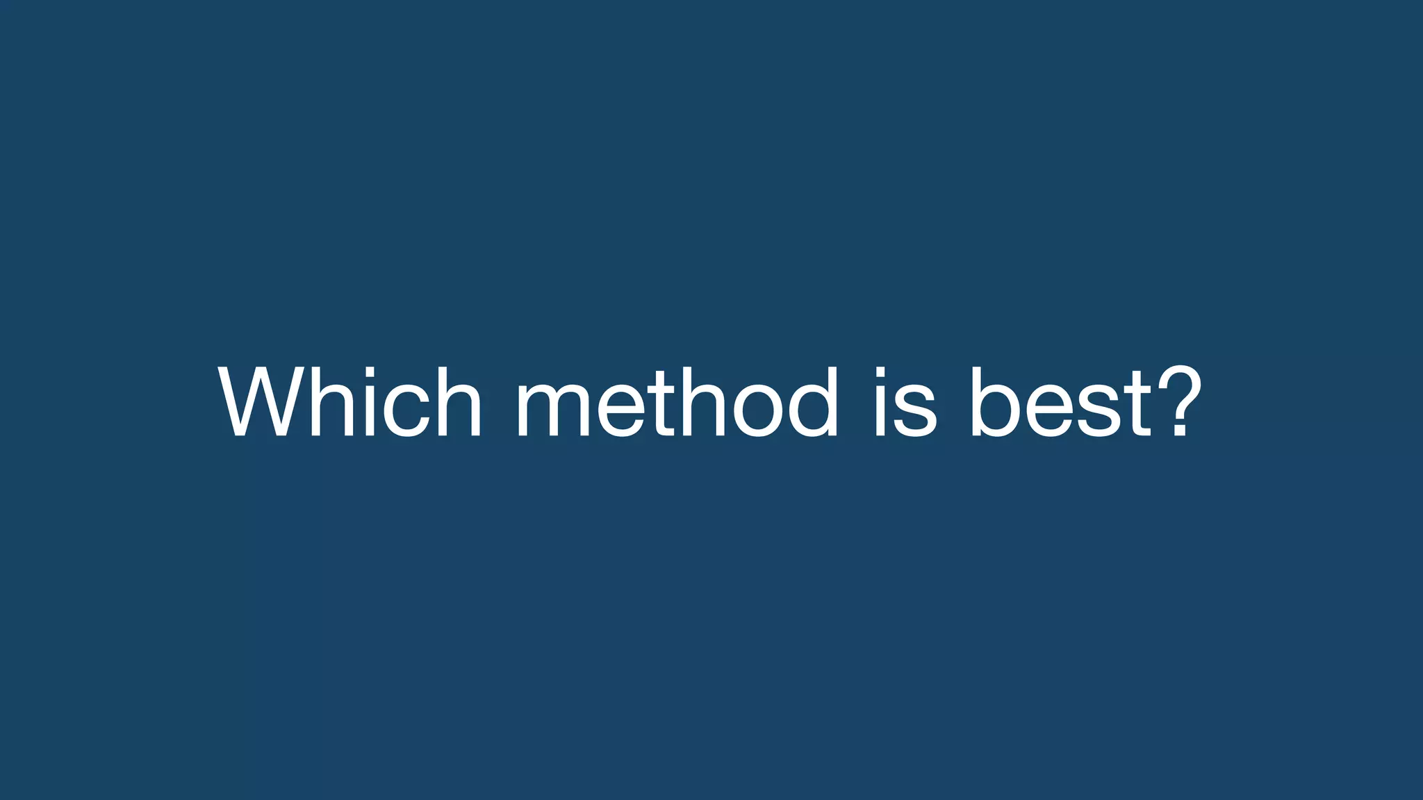 Which method is best?
 