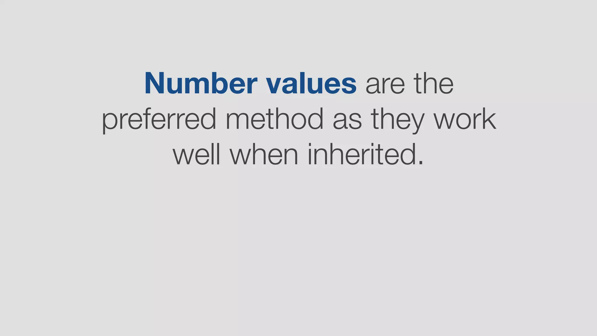 Number values are the
preferred method as they work
well when inherited.
 