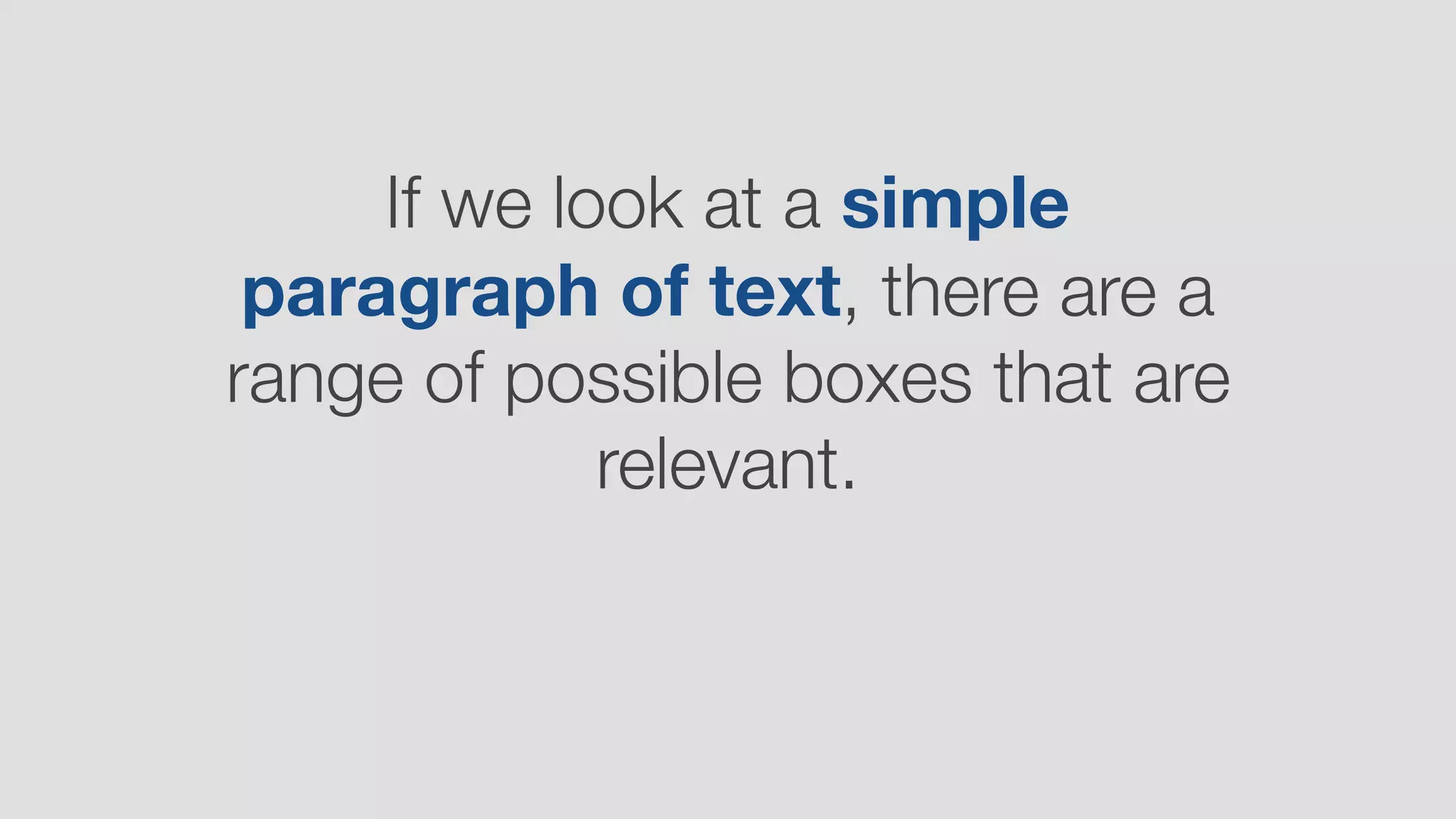 If we look at a simple
paragraph of text, there are a
range of possible boxes that are
relevant.
 
