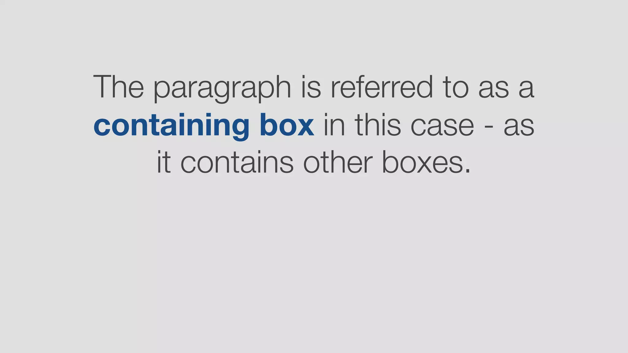The paragraph is referred to as a
containing box in this case - as
it contains other boxes.
 