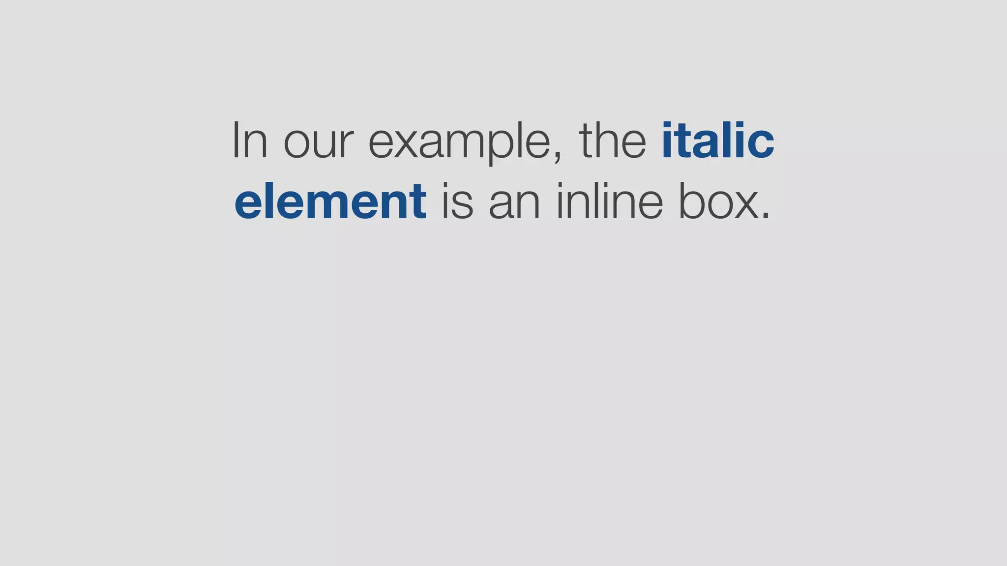 In our example, the italic
element is an inline box.
 