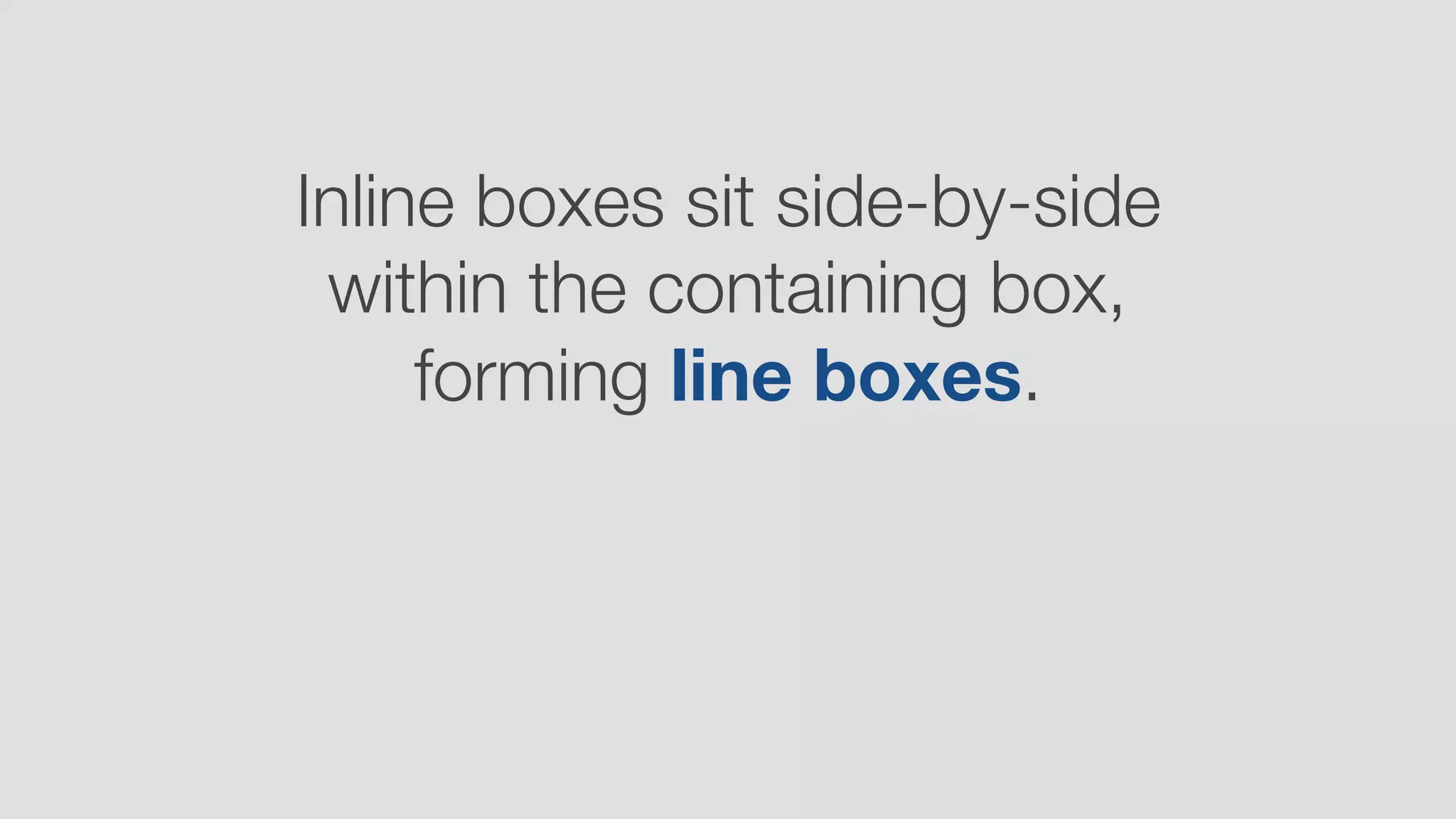 Inline boxes sit side-by-side
within the containing box,
forming line boxes.
 