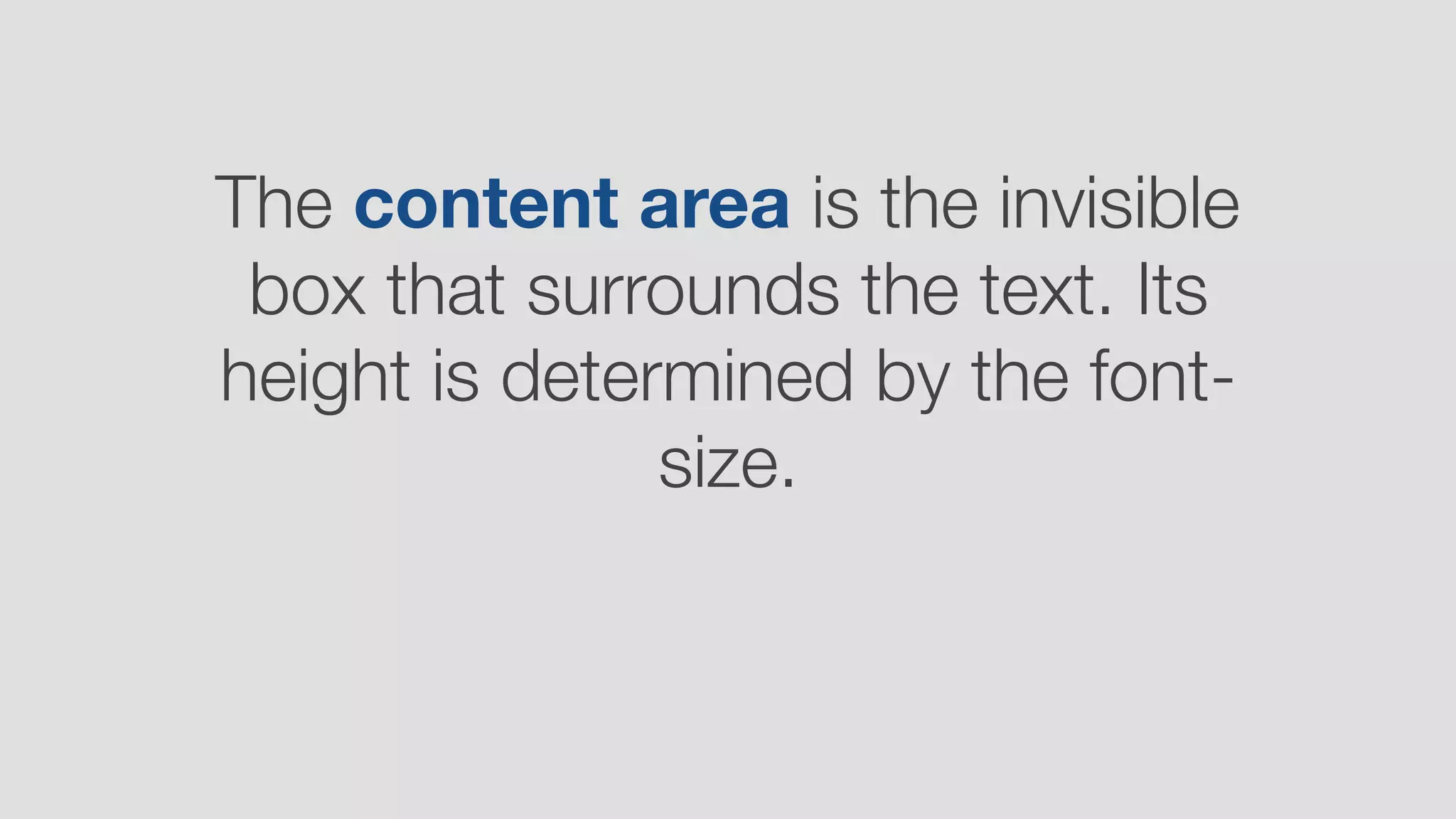 The content area is the invisible
box that surrounds the text. Its
height is determined by the font-
size.
 