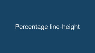 In the following example, the
line-height for the body element
has been set with a
percentage value (120%).
 