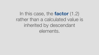 Number values are the
preferred method as they work
well when inherited.
 