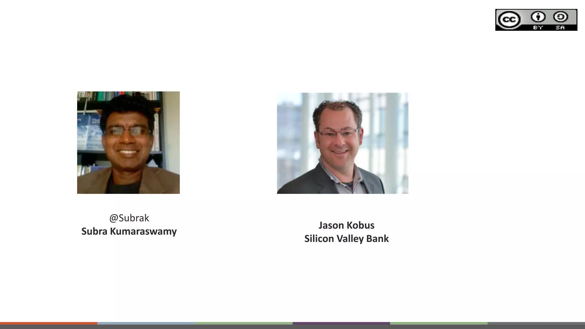@Subrak
Subra Kumaraswamy
Jason Kobus
Silicon Valley Bank
 