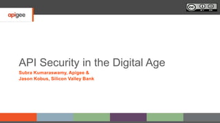 API Security in the Digital Age
Subra Kumaraswamy, Apigee &
Jason Kobus, Silicon Valley Bank
 