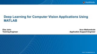 1
© 2017 The MathWorks, Inc.
Deep Learning for Computer Vision Applications Using
MATLAB
Elza John
Training Engineer
Arun Mathamkode
Application Support Engineer
 