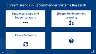 47
Sequence-based und
Sequence-aware
Causal Inference
(Deep) Reinforcement
Learning
Current Trends in Recommender Systems Research
 