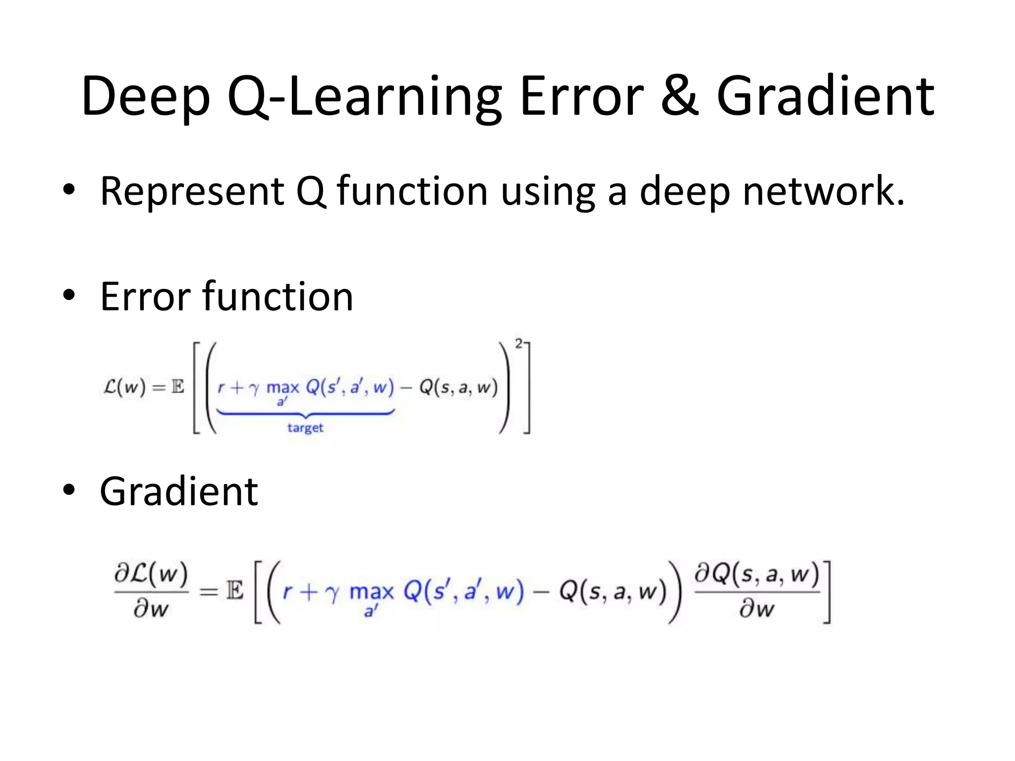 Deep Q-Learning Error & Gradient
• Represent Q function using a deep network.
• Error function
• Gradient
 