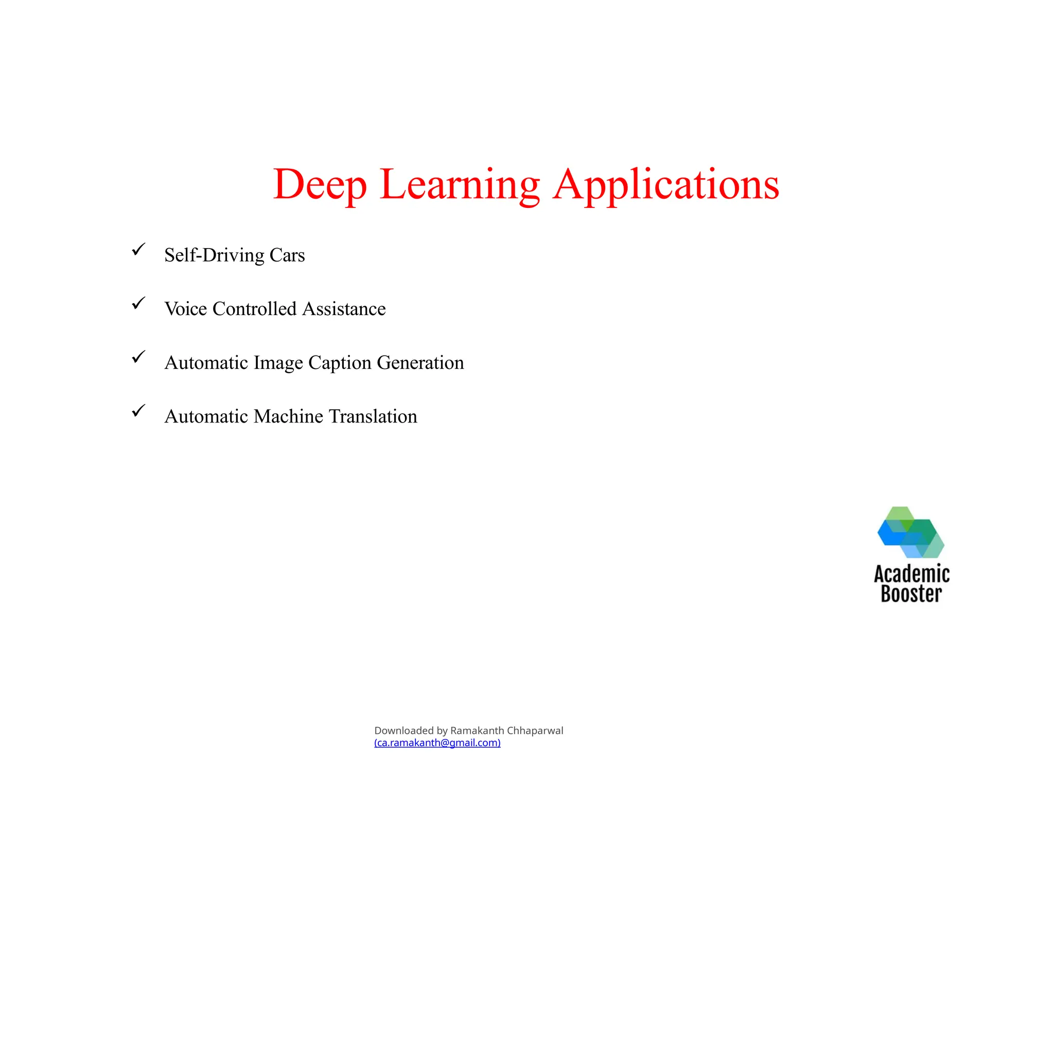 Deep Learning Applications
 Self-Driving Cars
 Voice Controlled Assistance
 Automatic Image Caption Generation
 Automatic Machine Translation
Downloaded by Ramakanth Chhaparwal
(ca.ramakanth@gmail.com)
 