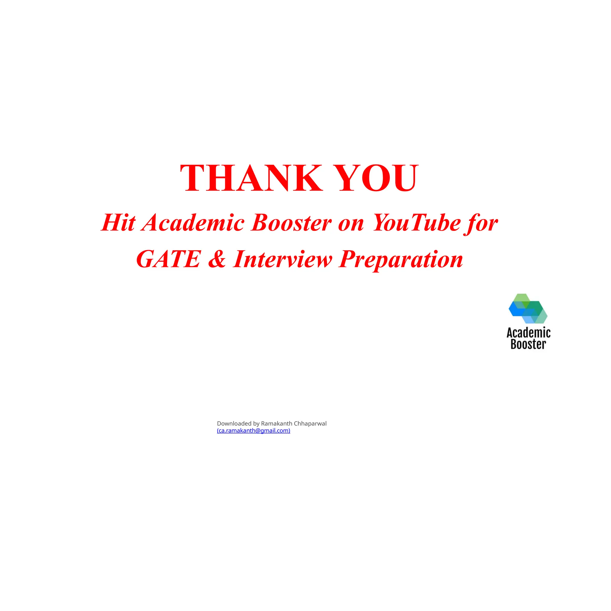 THANK YOU
Hit Academic Booster on YouTube for
GATE & Interview Preparation
Downloaded by Ramakanth Chhaparwal
(ca.ramakanth@gmail.com)
 