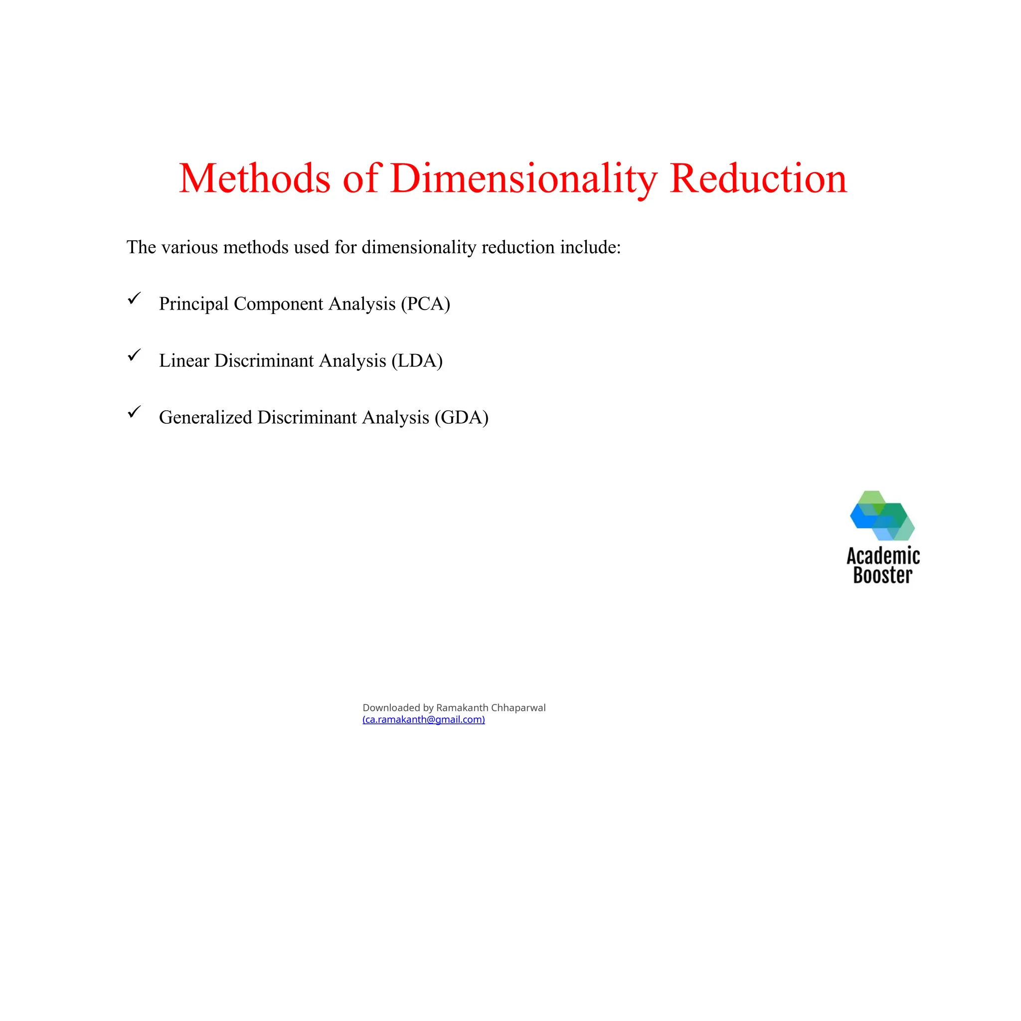 Methods of Dimensionality Reduction
The various methods used for dimensionality reduction include:
 Principal Component Analysis (PCA)
 Linear Discriminant Analysis (LDA)
 Generalized Discriminant Analysis (GDA)
Downloaded by Ramakanth Chhaparwal
(ca.ramakanth@gmail.com)
 