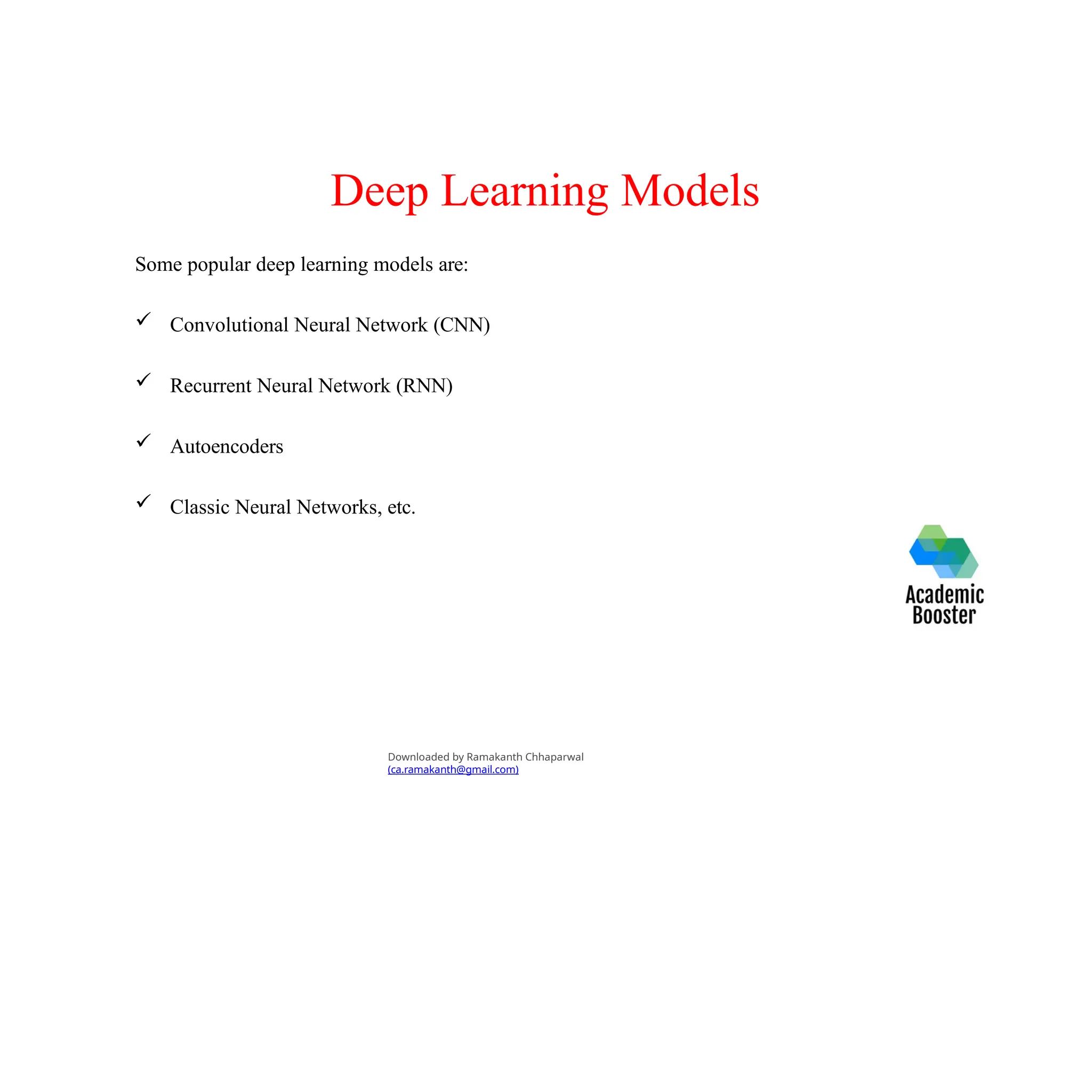 Deep Learning Models
Some popular deep learning models are:
 Convolutional Neural Network (CNN)
 Recurrent Neural Network (RNN)
 Autoencoders
 Classic Neural Networks, etc.
Downloaded by Ramakanth Chhaparwal
(ca.ramakanth@gmail.com)
 