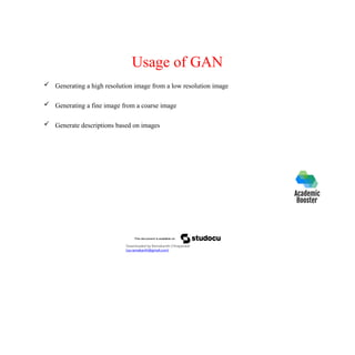 Usage of GAN
 Generating a high resolution image from a low resolution image
 Generating a fine image from a coarse image
 Generate descriptions based on images
Downloaded by Ramakanth Chhaparwal
(ca.ramakanth@gmail.com)
 